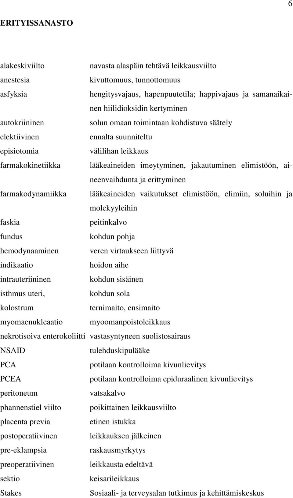 elimistöön, aineenvaihdunta ja erittyminen farmakodynamiikka lääkeaineiden vaikutukset elimistöön, elimiin, soluihin ja molekyyleihin faskia peitinkalvo fundus kohdun pohja hemodynaaminen veren