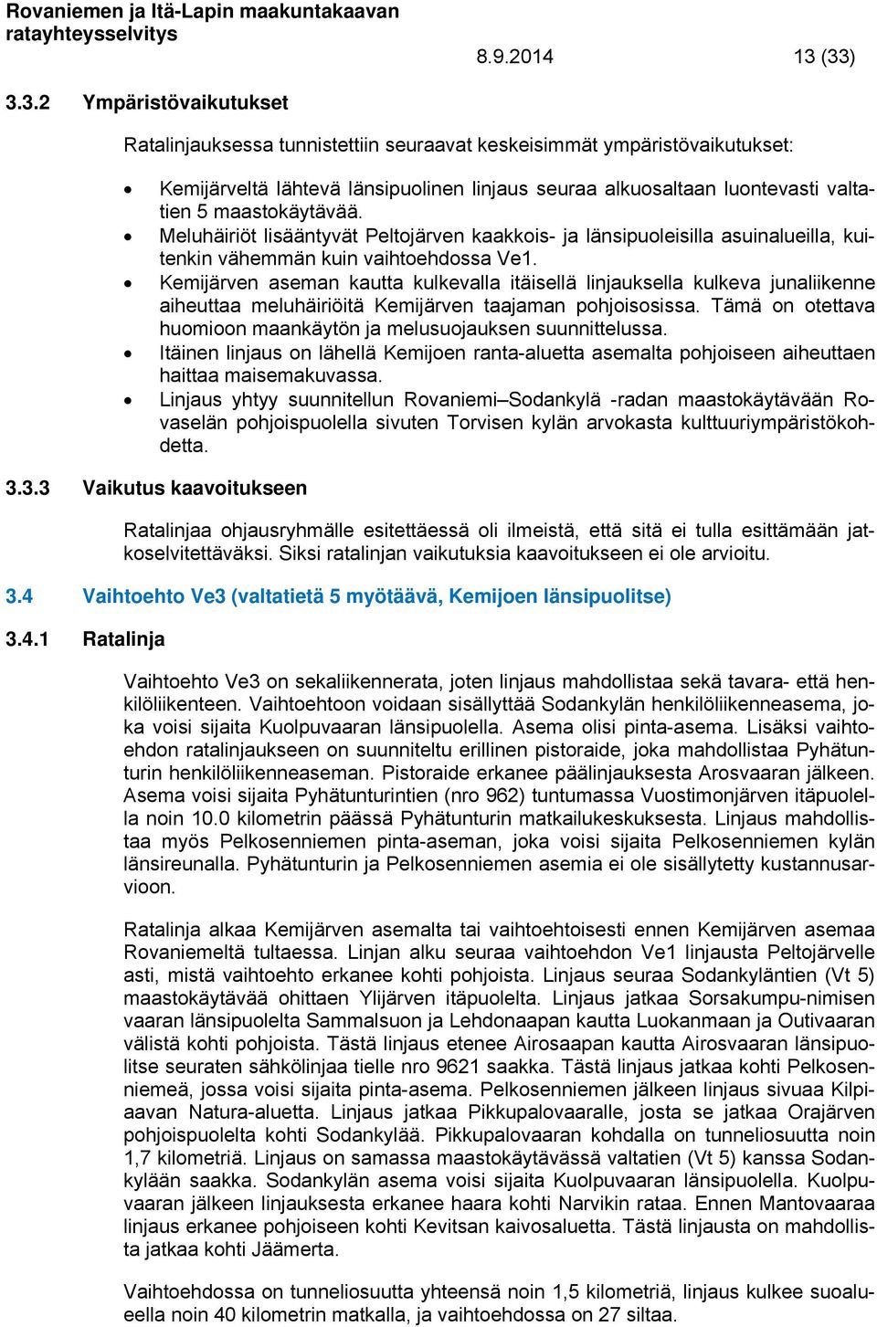 maastokäytävää. Meluhäiriöt lisääntyvät Peltojärven kaakkois- ja länsipuoleisilla asuinalueilla, kuitenkin vähemmän kuin vaihtoehdossa Ve1.