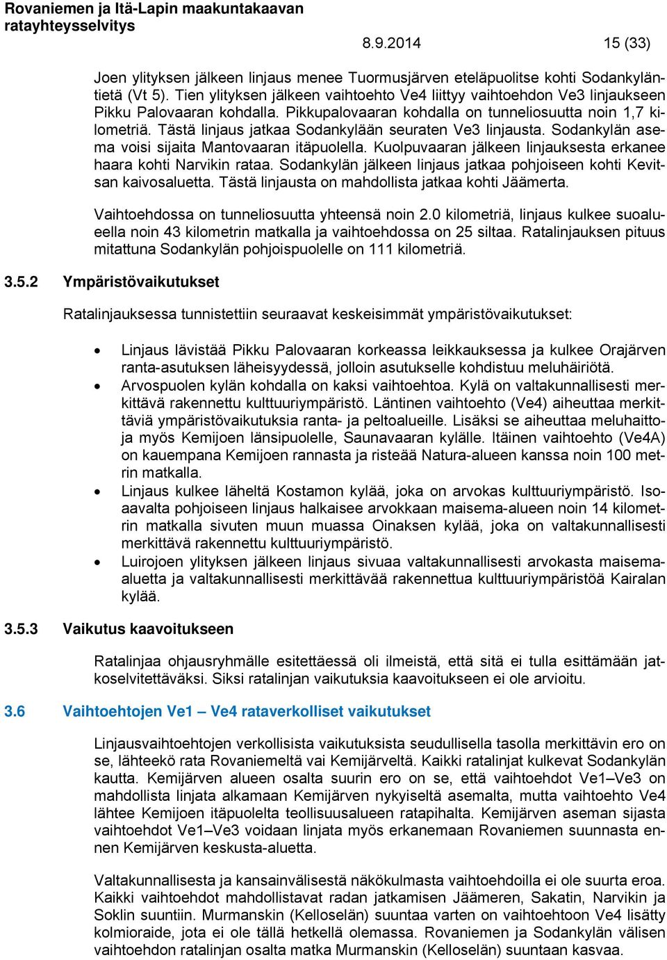 Tästä linjaus jatkaa Sodankylään seuraten Ve3 linjausta. Sodankylän asema voisi sijaita Mantovaaran itäpuolella. Kuolpuvaaran jälkeen linjauksesta erkanee haara kohti Narvikin rataa.