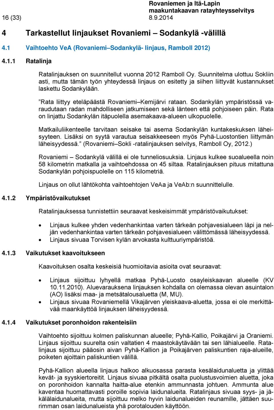 Sodankylän ympäristössä varaudutaan radan mahdolliseen jatkumiseen sekä länteen että pohjoiseen päin. Rata on linjattu Sodankylän itäpuolella asemakaava-alueen ulkopuolelle.