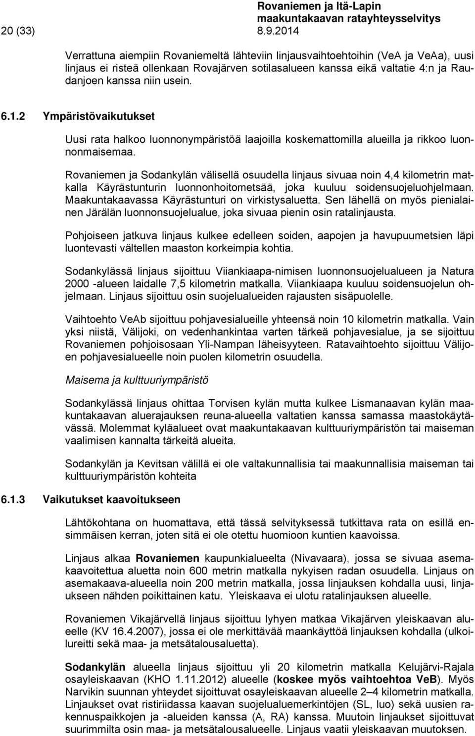 6.1.2 Ympäristövaikutukset Uusi rata halkoo luonnonympäristöä laajoilla koskemattomilla alueilla ja rikkoo luonnonmaisemaa.