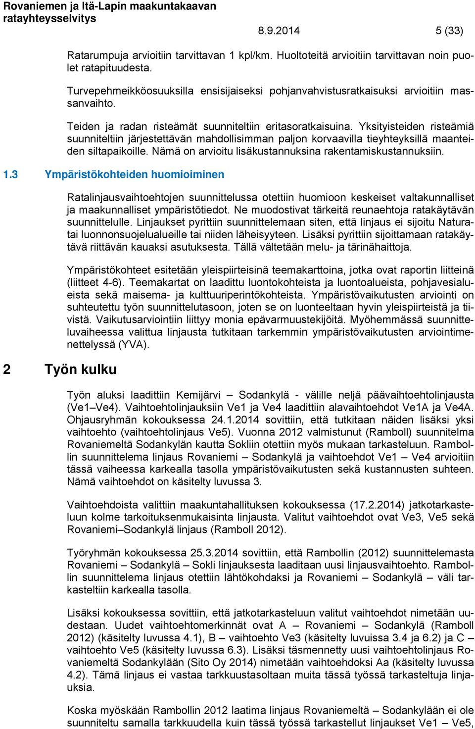 Yksityisteiden risteämiä suunniteltiin järjestettävän mahdollisimman paljon korvaavilla tieyhteyksillä maanteiden siltapaikoille. Nämä on arvioitu lisäkustannuksina rakentamiskustannuksiin. 1.