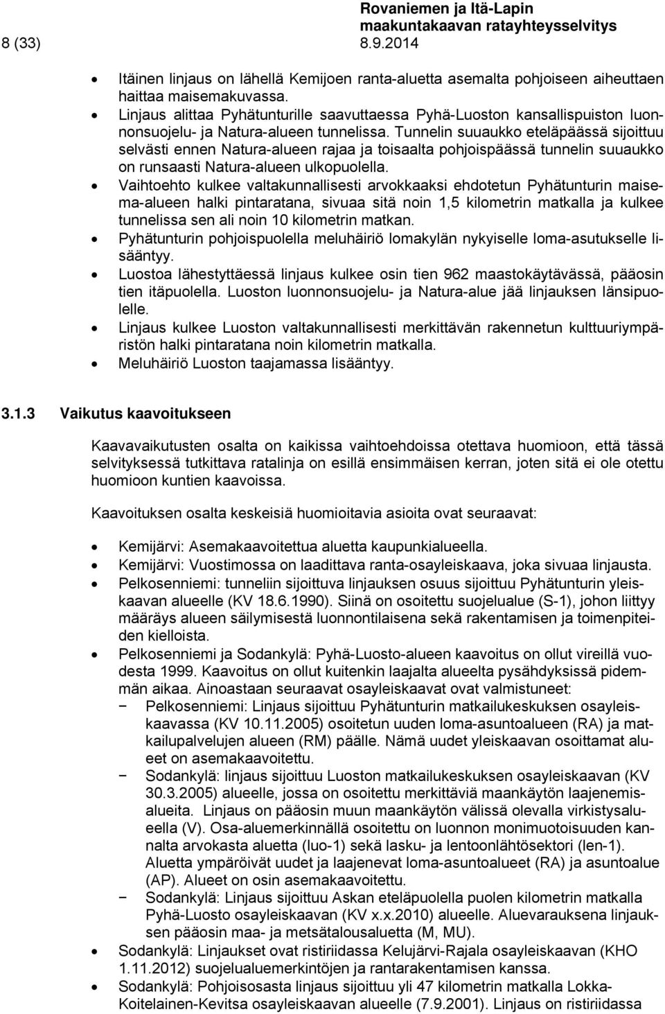 Tunnelin suuaukko eteläpäässä sijoittuu selvästi ennen Natura-alueen rajaa ja toisaalta pohjoispäässä tunnelin suuaukko on runsaasti Natura-alueen ulkopuolella.