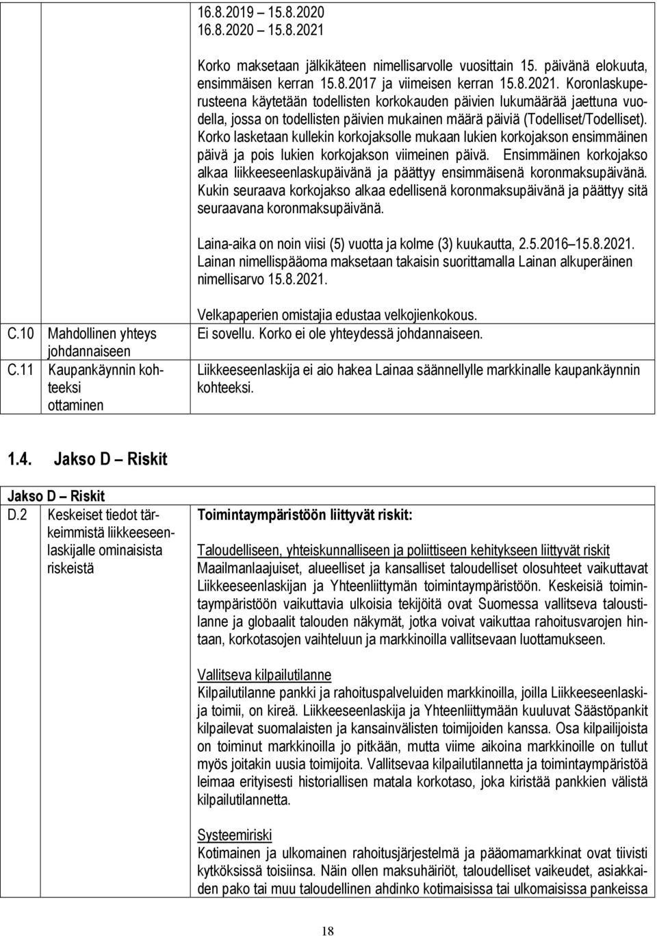 Koronlaskuperusteena käytetään todellisten korkokauden päivien lukumäärää jaettuna vuodella, jossa on todellisten päivien mukainen määrä päiviä (Todelliset/Todelliset).