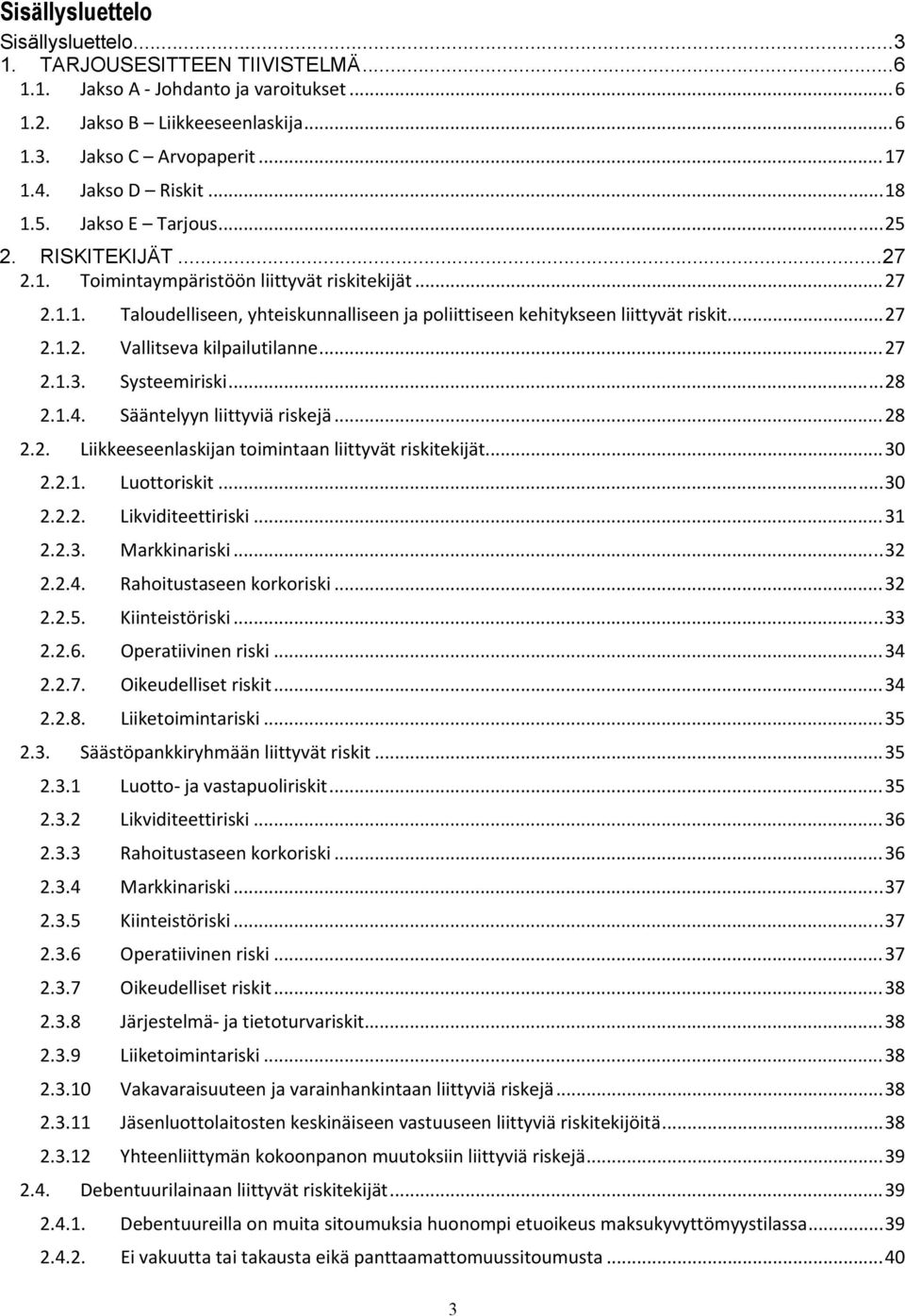 .. 27 2.1.2. Vallitseva kilpailutilanne... 27 2.1.3. Systeemiriski... 28 2.1.4. Sääntelyyn liittyviä riskejä... 28 2.2. Liikkeeseenlaskijan toimintaan liittyvät riskitekijät... 30 2.2.1. Luottoriskit.