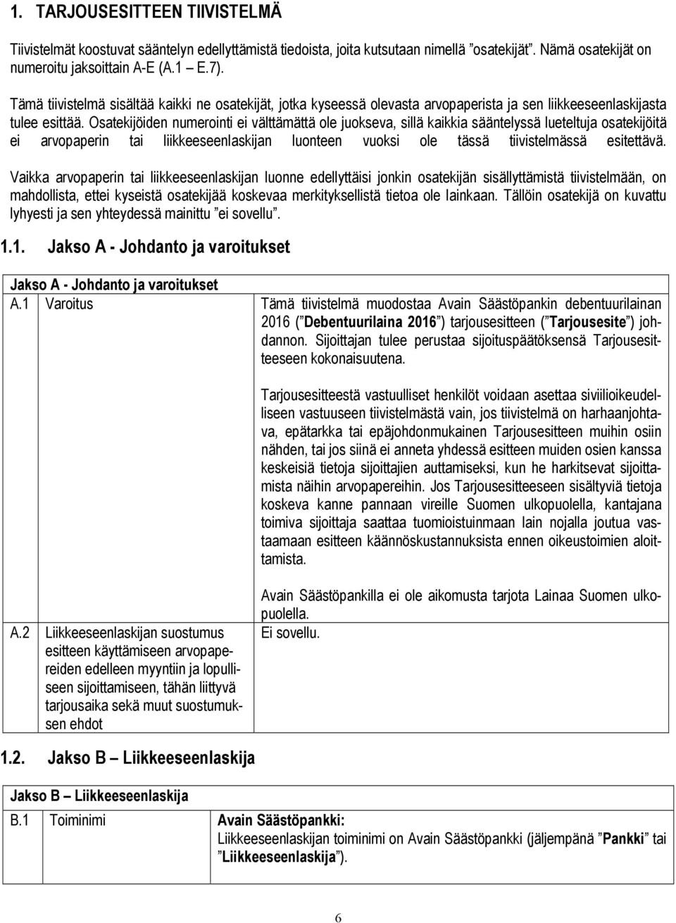 Osatekijöiden numerointi ei välttämättä ole juokseva, sillä kaikkia sääntelyssä lueteltuja osatekijöitä ei arvopaperin tai liikkeeseenlaskijan luonteen vuoksi ole tässä tiivistelmässä esitettävä.