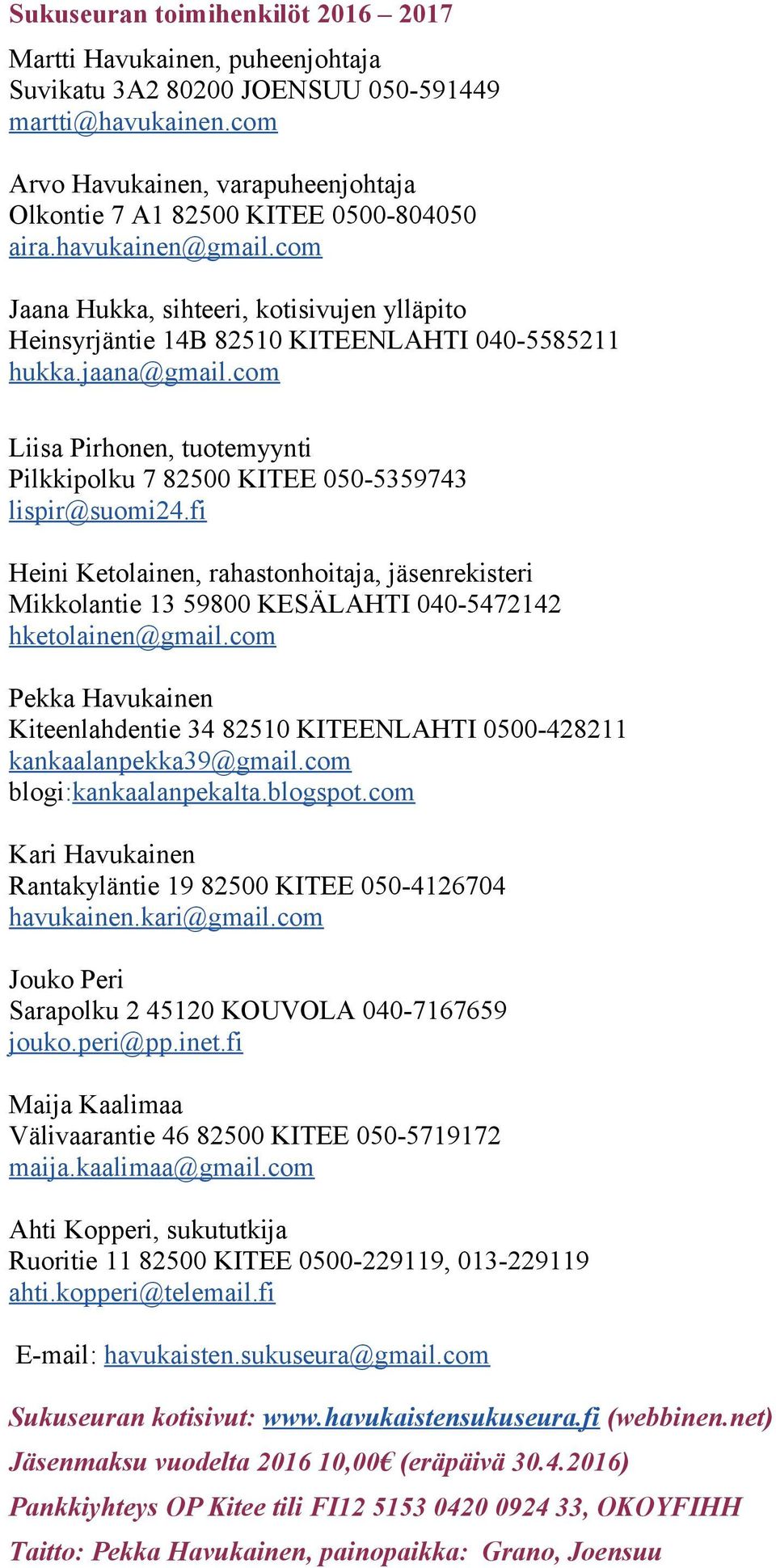 com Jaana Hukka, sihteeri, kotisivujen ylläpito Heinsyrjäntie 14B 82510 KITEENLAHTI 040-5585211 hukka.jaana@gmail.com Liisa Pirhonen, tuotemyynti Pilkkipolku 7 82500 KITEE 050-5359743 lispir@suomi24.