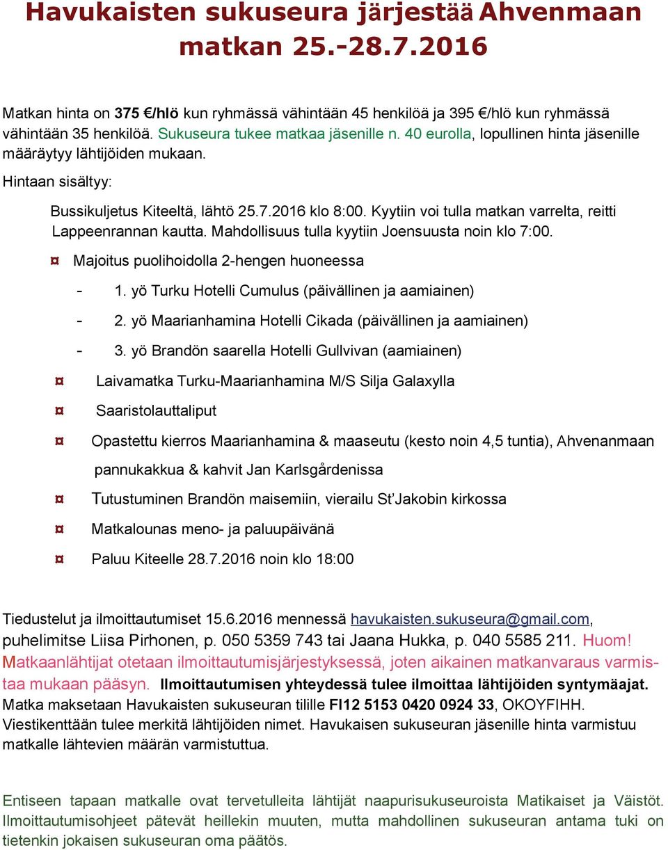 Kyytiin voi tulla matkan varrelta, reitti Lappeenrannan kautta. Mahdollisuus tulla kyytiin Joensuusta noin klo 7:00. Majoitus puolihoidolla 2-hengen huoneessa - 1.