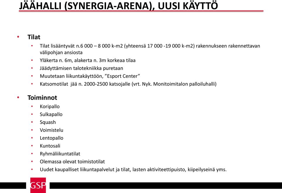 3m korkeaa tilaa Jäädyttämisen talotekniikka puretaan Muutetaan liikuntakäyttöön, Esport Center Katsomotilat jää n. 2000-2500 katsojalle (vrt.