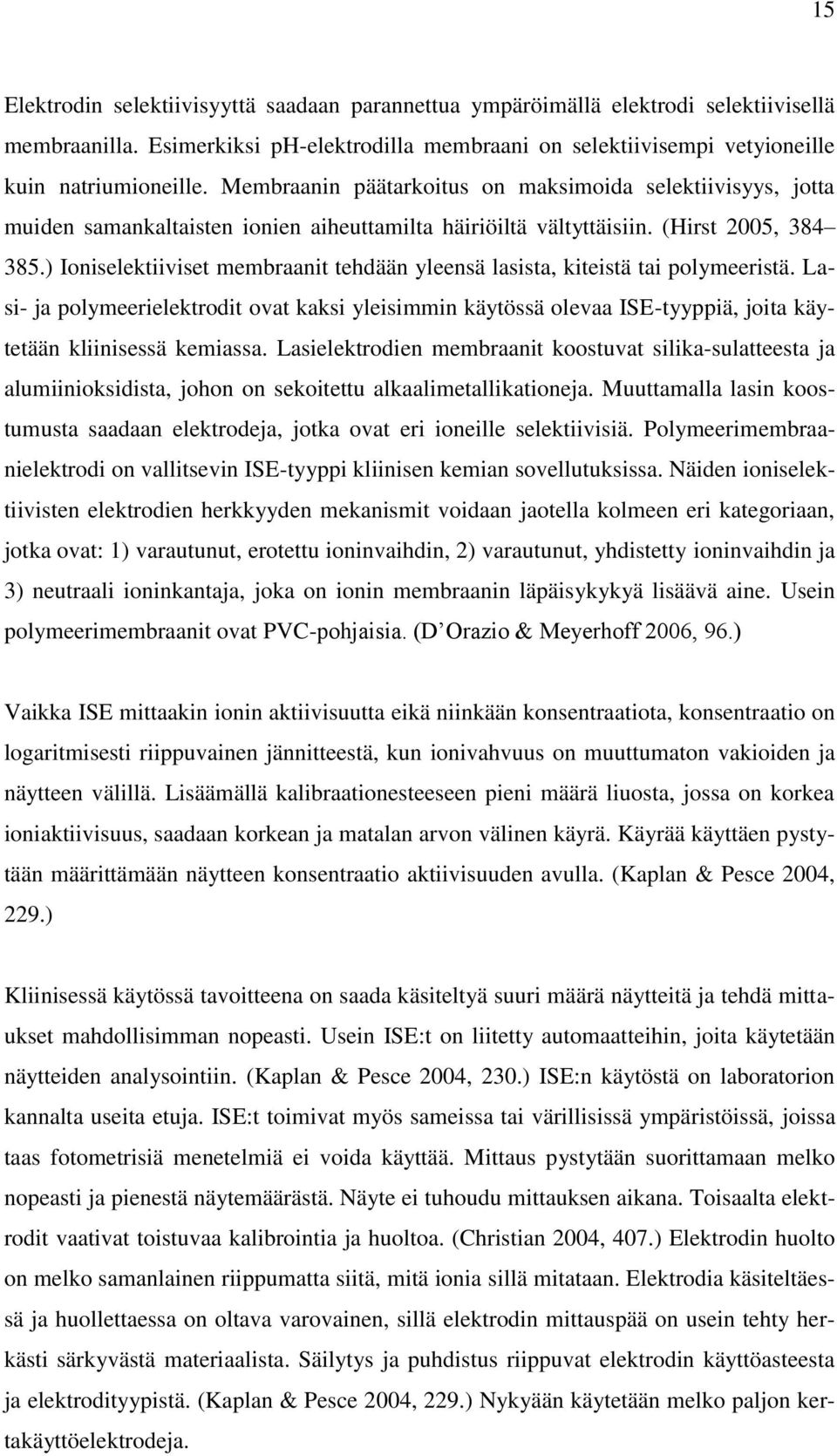 ) Ioniselektiiviset membraanit tehdään yleensä lasista, kiteistä tai polymeeristä. Lasi- ja polymeerielektrodit ovat kaksi yleisimmin käytössä olevaa ISE-tyyppiä, joita käytetään kliinisessä kemiassa.