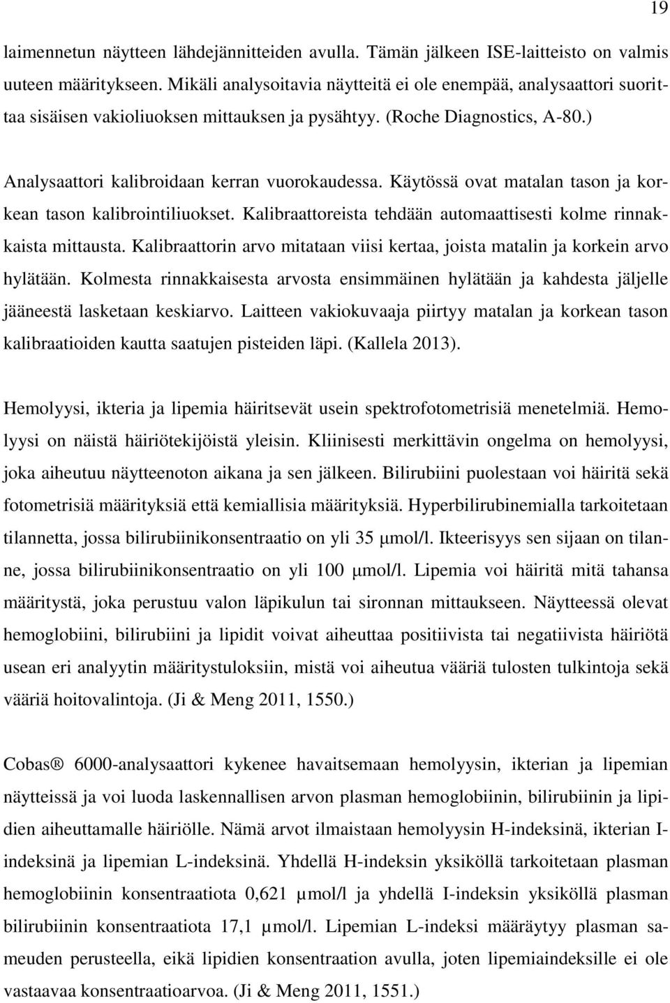 Käytössä ovat matalan tason ja korkean tason kalibrointiliuokset. Kalibraattoreista tehdään automaattisesti kolme rinnakkaista mittausta.