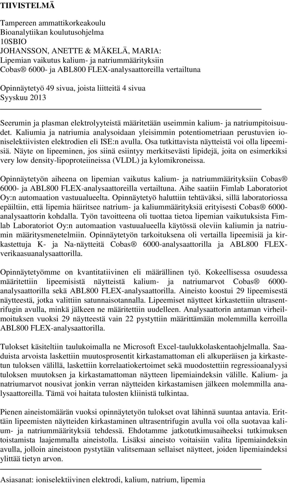 Kaliumia ja natriumia analysoidaan yleisimmin potentiometriaan perustuvien ioniselektiivisten elektrodien eli ISE:n avulla. Osa tutkittavista näytteistä voi olla lipeemisiä.