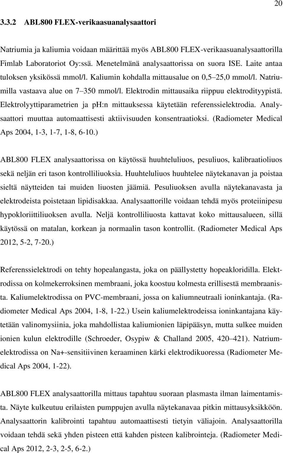 Elektrolyyttiparametrien ja ph:n mittauksessa käytetään referenssielektrodia. Analysaattori muuttaa automaattisesti aktiivisuuden konsentraatioksi. (Radiometer Medical Aps 2004, 1-3, 1-7, 1-8, 6-10.