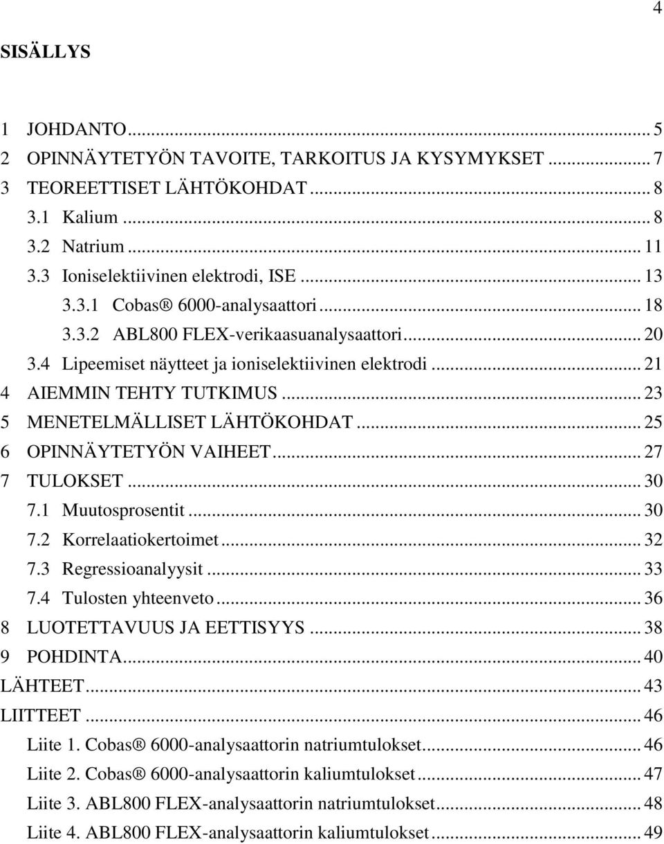 .. 25 6 OPINNÄYTETYÖN VAIHEET... 27 7 TULOKSET... 30 7.1 Muutosprosentit... 30 7.2 Korrelaatiokertoimet... 32 7.3 Regressioanalyysit... 33 7.4 Tulosten yhteenveto... 36 8 LUOTETTAVUUS JA EETTISYYS.