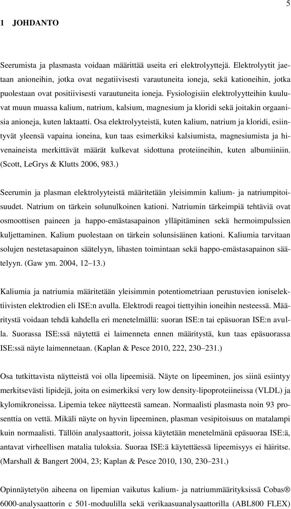 Fysiologisiin elektrolyytteihin kuuluvat muun muassa kalium, natrium, kalsium, magnesium ja kloridi sekä joitakin orgaanisia anioneja, kuten laktaatti.