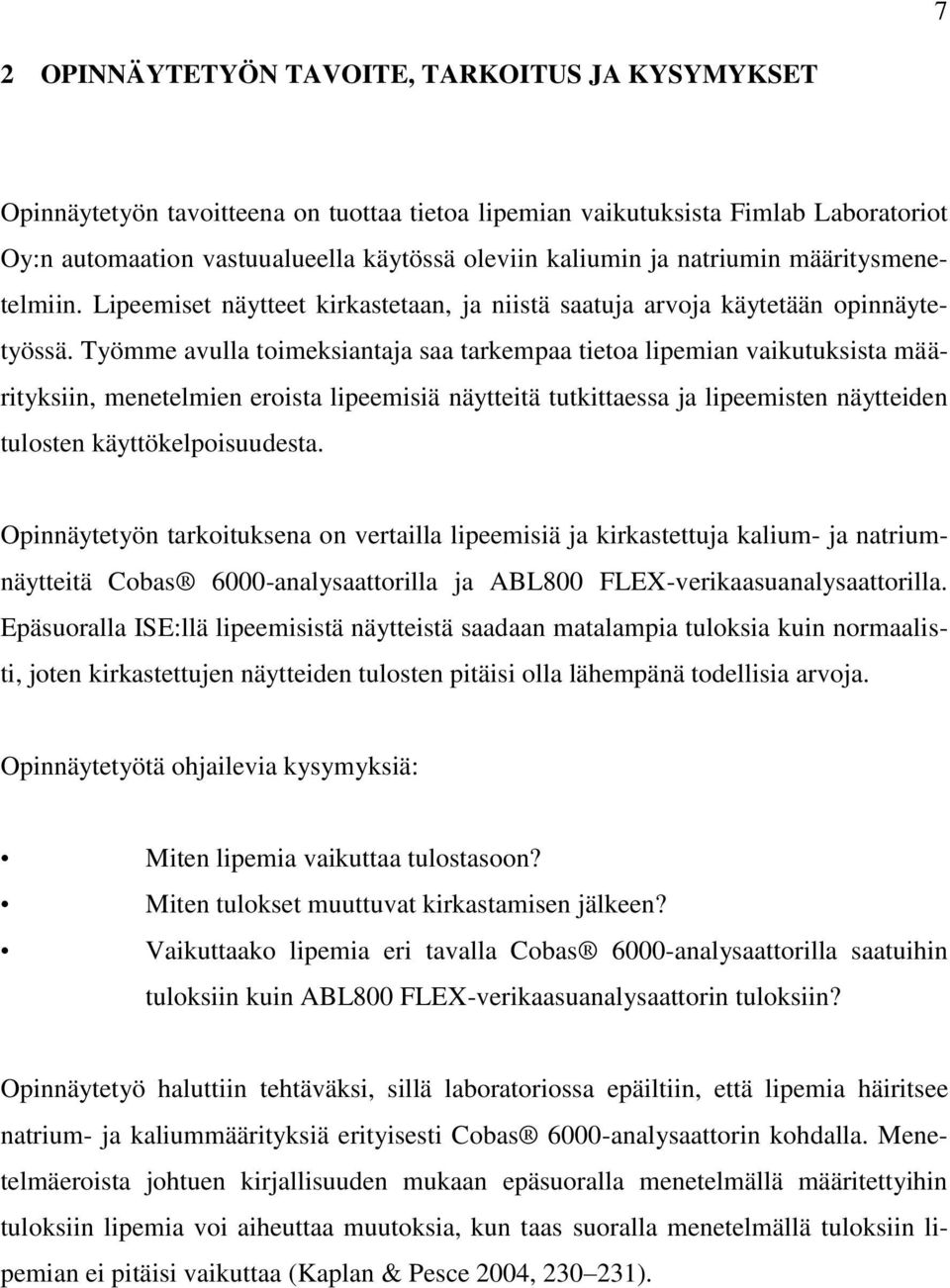 Työmme avulla toimeksiantaja saa tarkempaa tietoa lipemian vaikutuksista määrityksiin, menetelmien eroista lipeemisiä näytteitä tutkittaessa ja lipeemisten näytteiden tulosten käyttökelpoisuudesta.