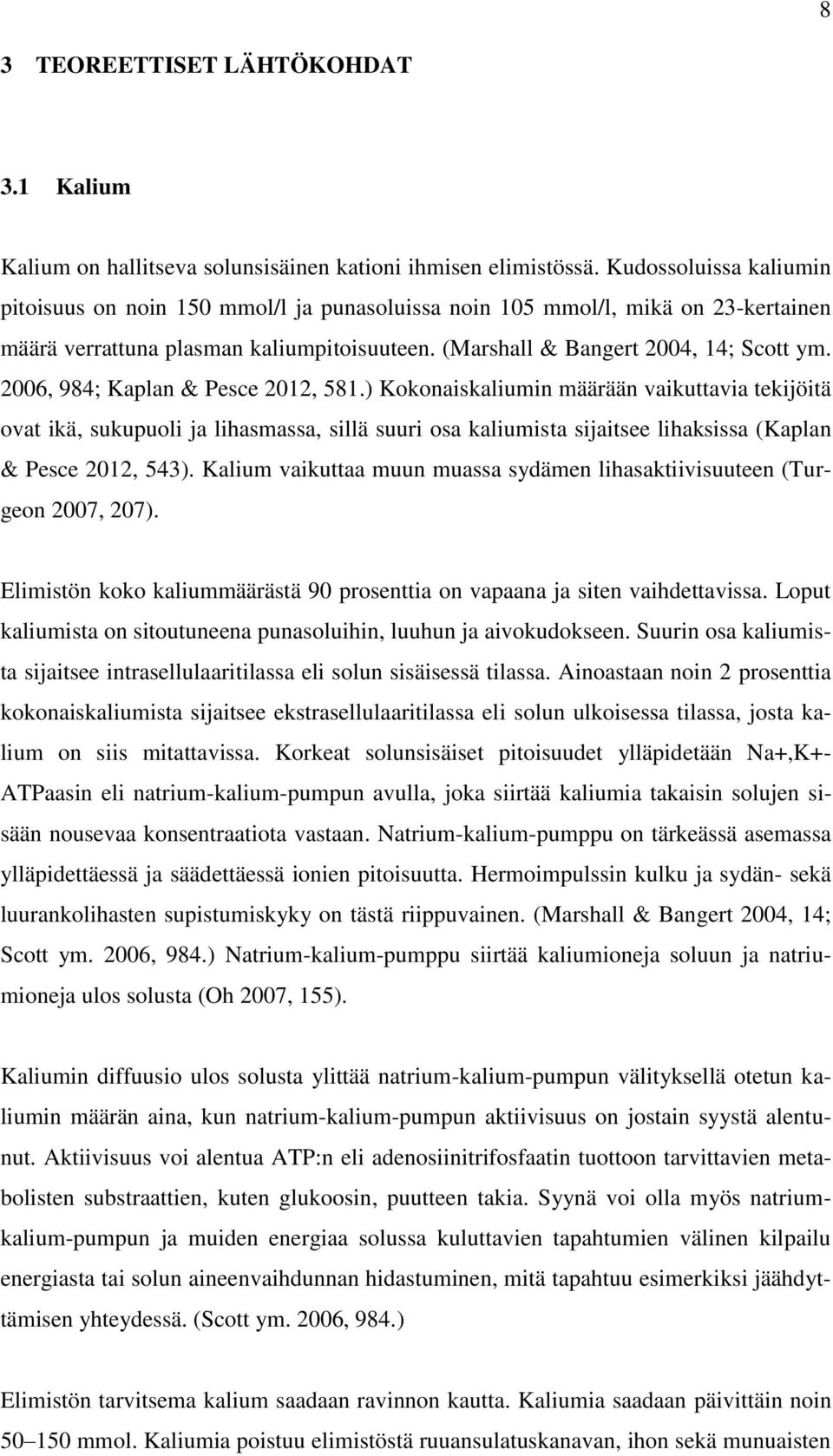 2006, 984; Kaplan & Pesce 2012, 581.) Kokonaiskaliumin määrään vaikuttavia tekijöitä ovat ikä, sukupuoli ja lihasmassa, sillä suuri osa kaliumista sijaitsee lihaksissa (Kaplan & Pesce 2012, 543).