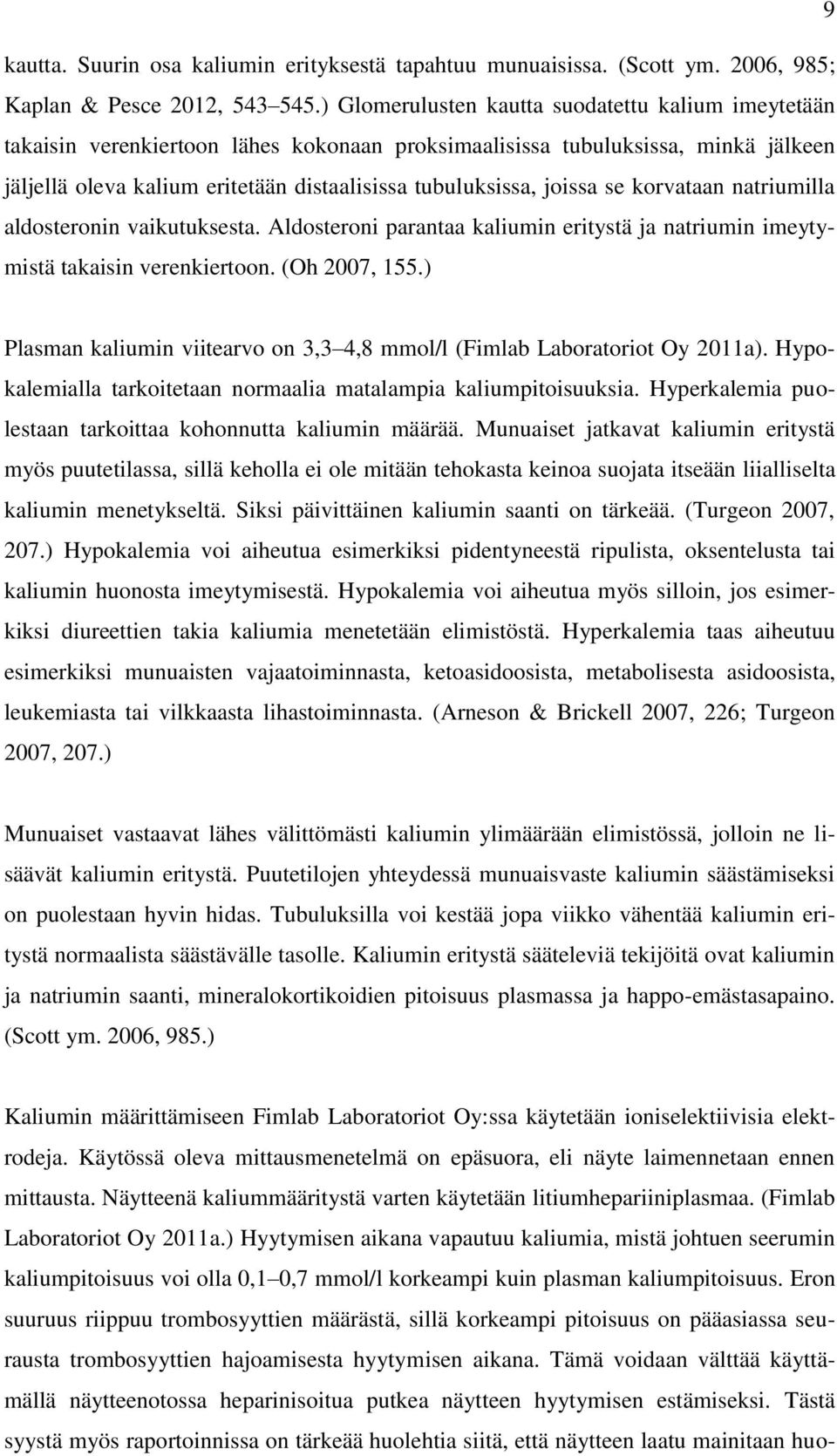 joissa se korvataan natriumilla aldosteronin vaikutuksesta. Aldosteroni parantaa kaliumin eritystä ja natriumin imeytymistä takaisin verenkiertoon. (Oh 2007, 155.