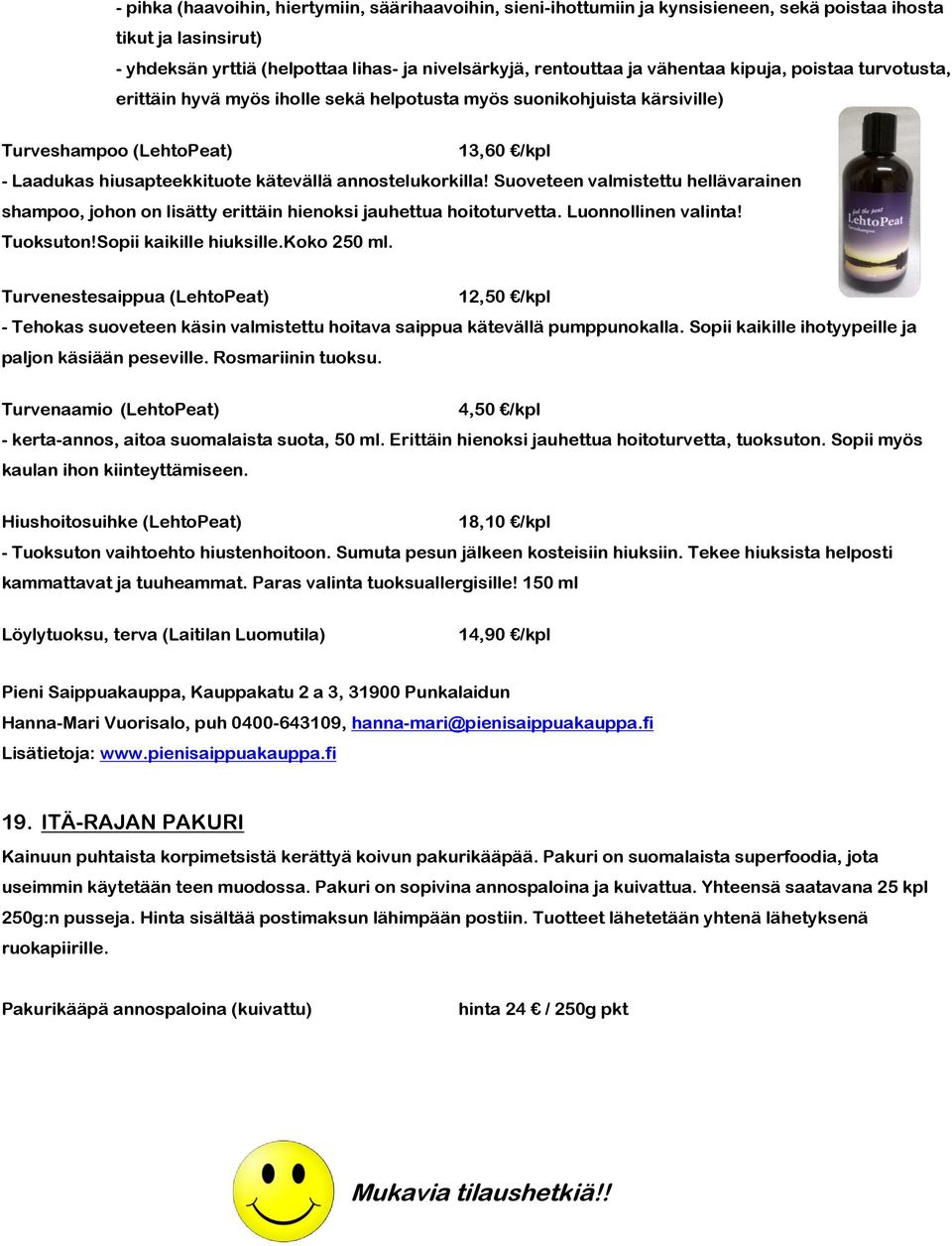 Suoveteen valmistettu hellävarainen shampoo, johon on lisätty erittäin hienoksi jauhettua hoitoturvetta. Luonnollinen valinta! Tuoksuton!Sopii kaikille hiuksille.koko 250 ml.