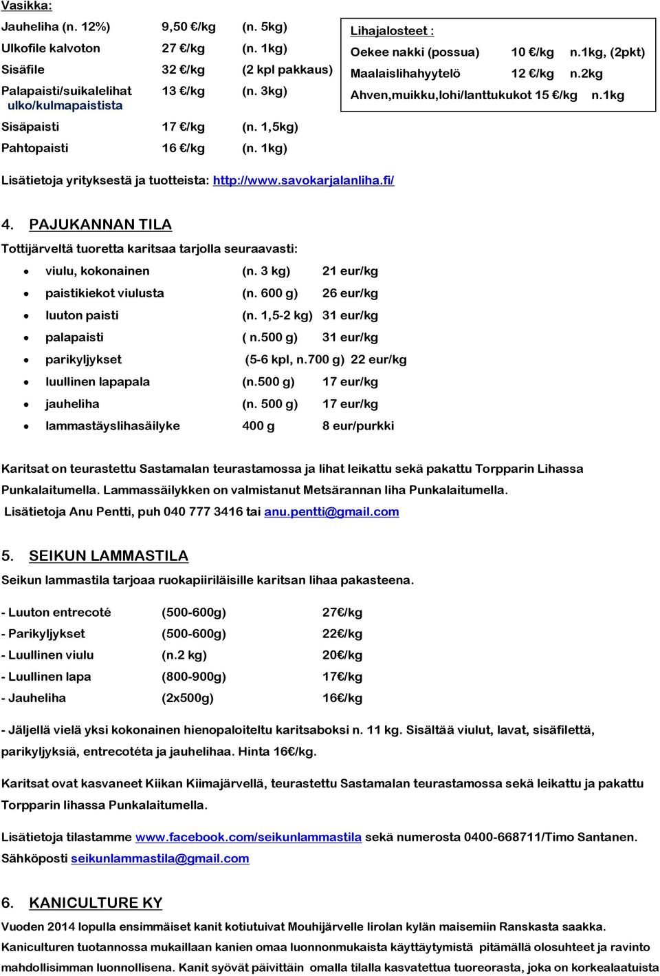 1kg Lisätietoja yrityksestä ja tuotteista: http://www.savokarjalanliha.fi/ 4. PAJUKANNAN TILA Tottijärveltä tuoretta karitsaa tarjolla seuraavasti: viulu, kokonainen (n.