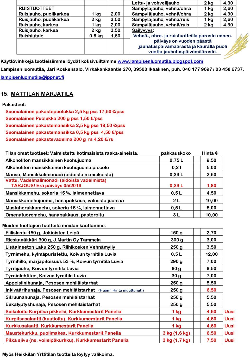 on vuoden päästä jauhatuspäivämäärästä ja kauralla puoli vuotta jauhatuspäivämäärästä. Käyttövinkkejä tuotteisiimme löydät kotisivuiltamme www.lampisenluomutila.blogspot.