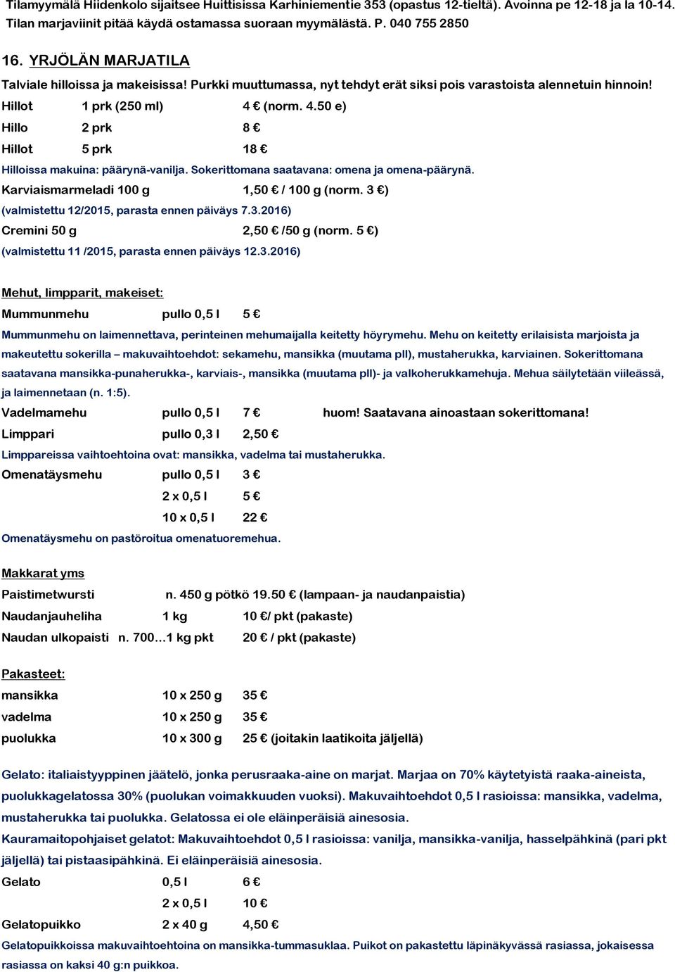 (norm. 4.50 e) Hillo 2 prk 8 Hillot 5 prk 18 Hilloissa makuina: päärynä-vanilja. Sokerittomana saatavana: omena ja omena-päärynä. Karviaismarmeladi 100 g 1,50 / 100 g (norm.