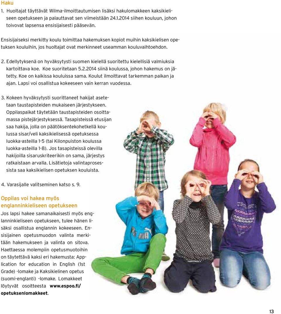 Edellytyksenä on hyväksytysti suomen kielellä suoritettu kielellisiä valmiuksia kartoittava koe. Koe suoritetaan 5.2.2014 siinä koulussa, johon hakemus on jätetty. Koe on kaikissa kouluissa sama.