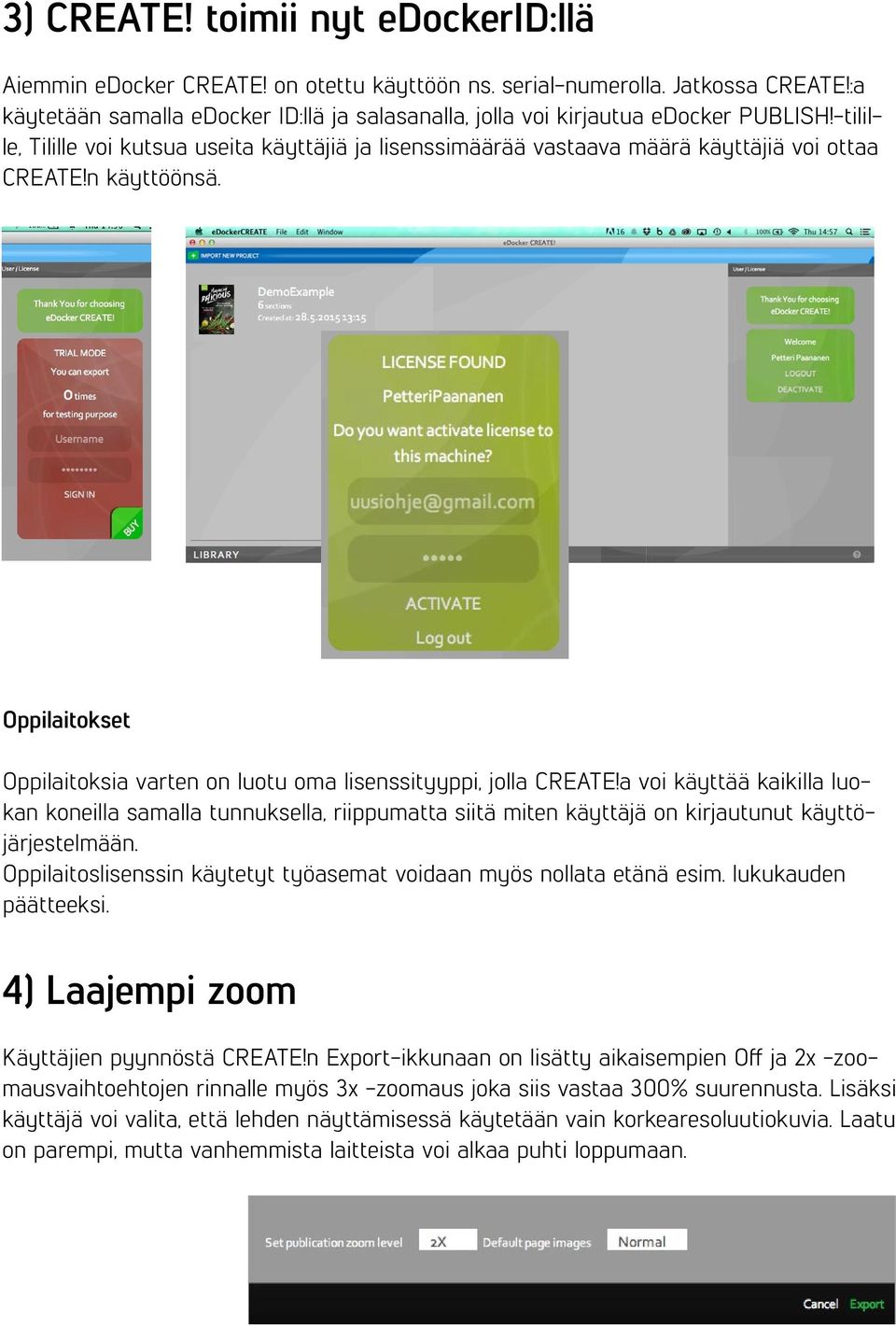 n käyttöönsä. Oppilaitokset Oppilaitoksia varten on luotu oma lisenssityyppi, jolla CREATE!