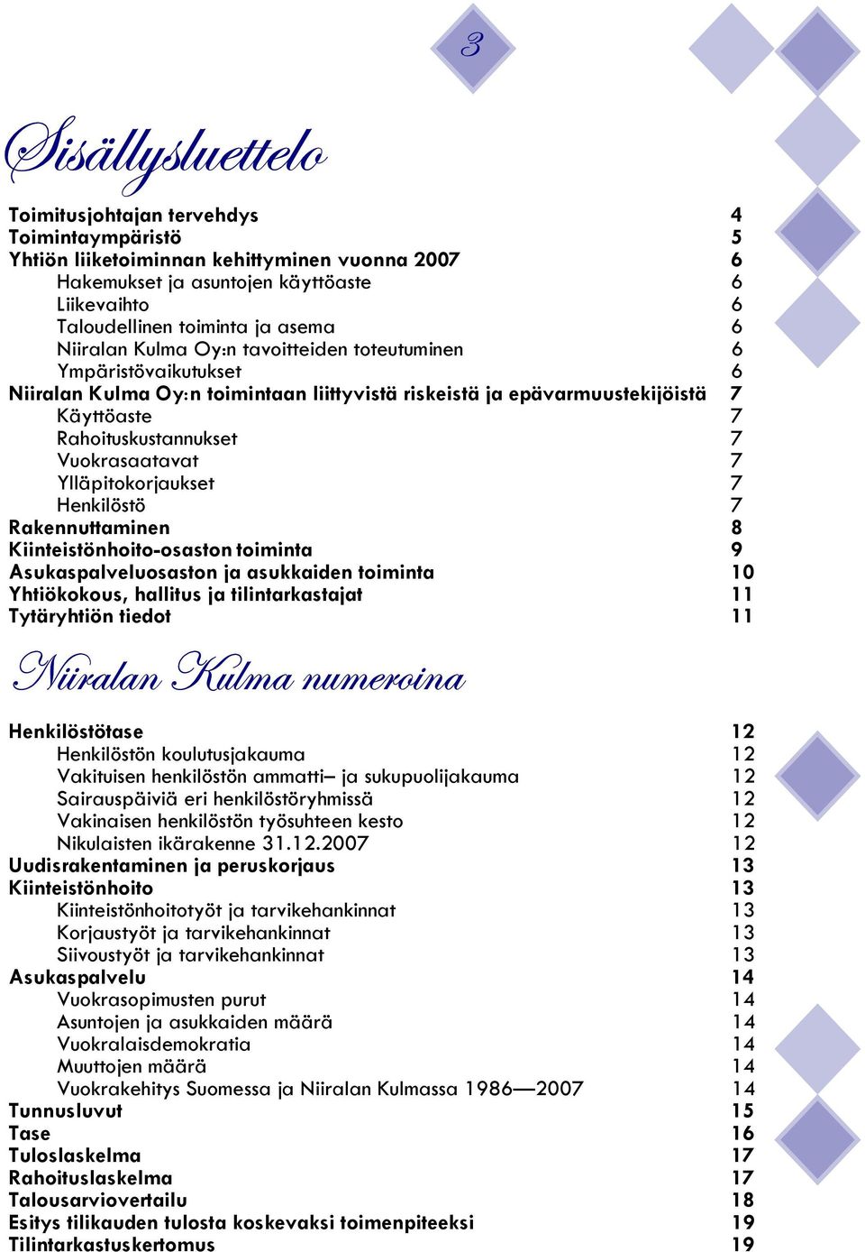 Vuokrasaatavat 7 Ylläpitokorjaukset 7 Henkilöstö 7 Rakennuttaminen 8 Kiinteistönhoito-osaston toiminta 9 Asukaspalveluosaston ja asukkaiden toiminta 10 Yhtiökokous, hallitus ja tilintarkastajat