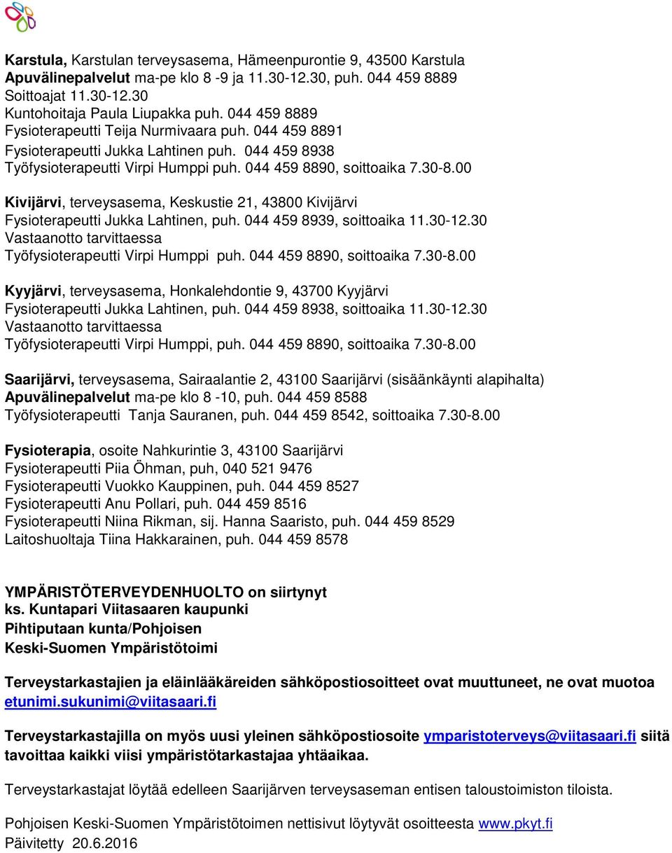 00 Kivijärvi, terveysasema, Keskustie 21, 43800 Kivijärvi Fysioterapeutti Jukka Lahtinen, puh. 044 459 8939, soittoaika 11.30-12.30 Vastaanotto tarvittaessa Työfysioterapeutti Virpi Humppi puh.