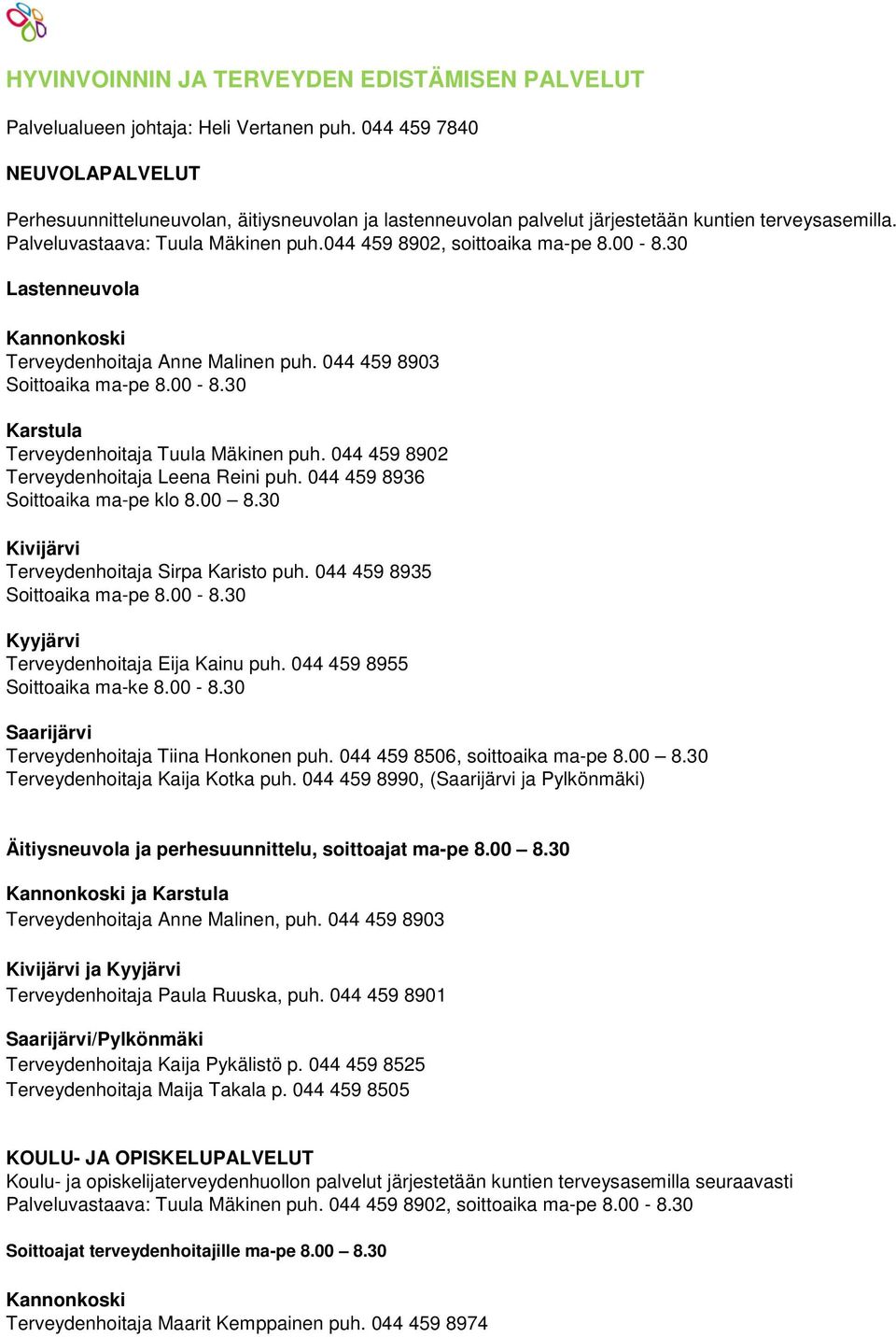 044 459 8902, soittoaika ma-pe 8.00-8.30 Lastenneuvola Kannonkoski Terveydenhoitaja Anne Malinen puh. 044 459 8903 Soittoaika ma-pe 8.00-8.30 Karstula Terveydenhoitaja Tuula Mäkinen puh.