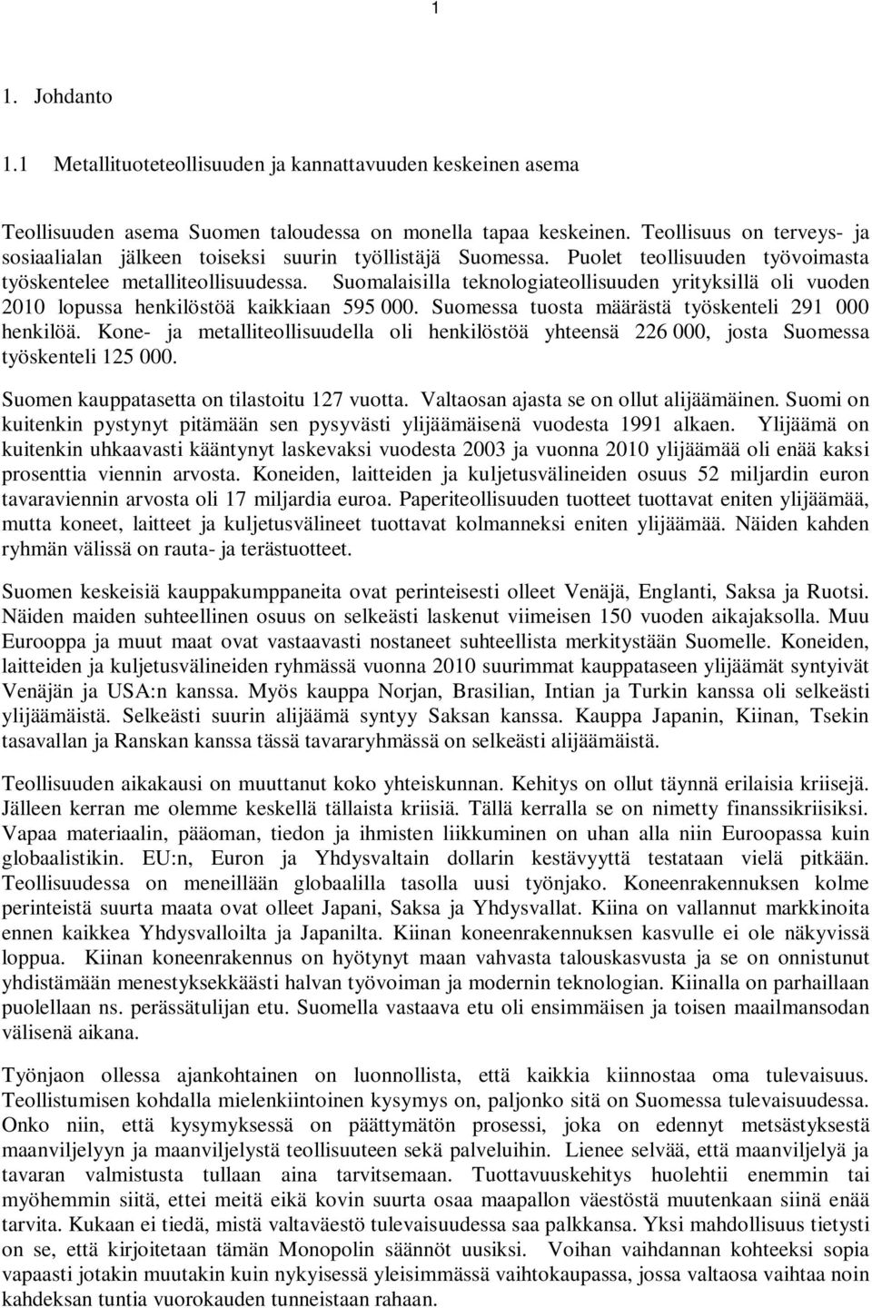 Suomalaisilla teknologiateollisuuden yrityksillä oli vuoden 2010 lopussa henkilöstöä kaikkiaan 595 000. Suomessa tuosta määrästä työskenteli 291 000 henkilöä.