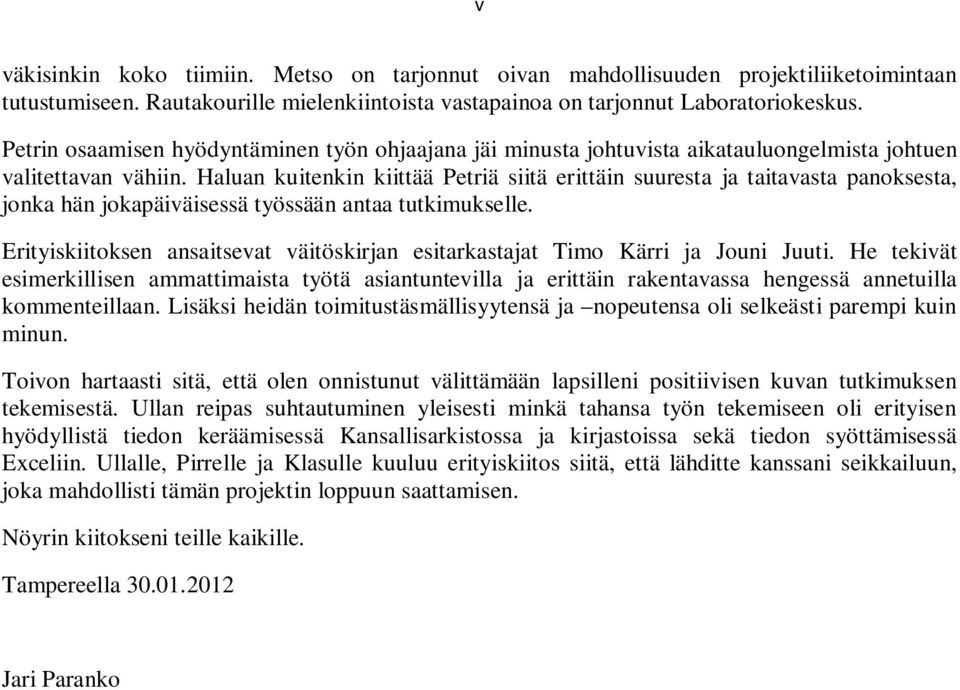 Haluan kuitenkin kiittää Petriä siitä erittäin suuresta ja taitavasta panoksesta, jonka hän jokapäiväisessä työssään antaa tutkimukselle.