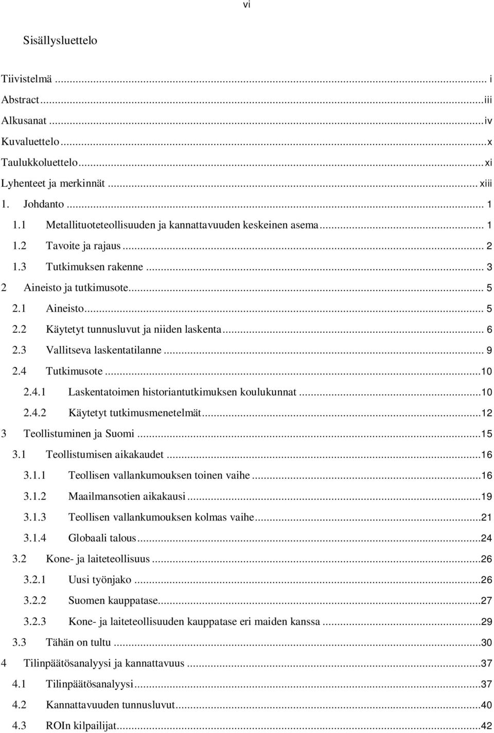 .. 6 2.3 Vallitseva laskentatilanne... 9 2.4 Tutkimusote...10 2.4.1 Laskentatoimen historiantutkimuksen koulukunnat...10 2.4.2 Käytetyt tutkimusmenetelmät...12 3 Teollistuminen ja Suomi...15 3.