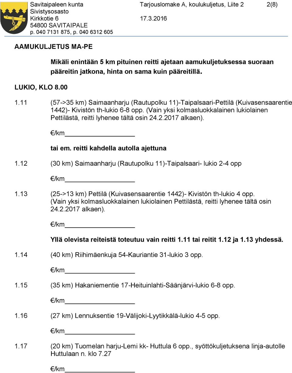 11 (57->35 km) Saimaanharju (Rautupolku 11)-Taipalsaari-Pettilä (Kuivasensaarentie 1442)- Kivistön th-lukio 6-8 opp. (Vain yksi kolmasluokkalainen lukiolainen Pettilästä, reitti lyhenee tältä osin 24.