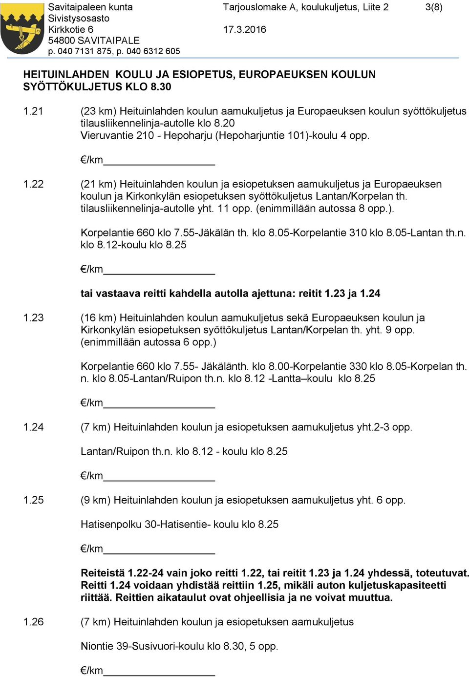 1)-koulu 4 opp. 1.22 (21 km) Heituinlahden koulun ja esiopetuksen aamukuljetus ja Europaeuksen koulun ja Kirkonkylän esiopetuksen syöttökuljetus Lantan/Korpelan th. tilausliikennelinja-autolle yht.