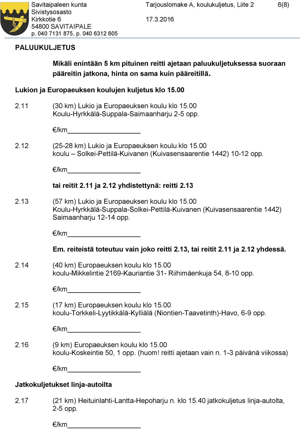 00 koulu Solkei-Pettilä-Kuivanen (Kuivasensaarentie 1442) 10-12 opp. tai reitit 2.11 ja 2.12 yhdistettynä: reitti 2.13 2.13 (57 km) Lukio ja Europaeuksen koulu klo 15.
