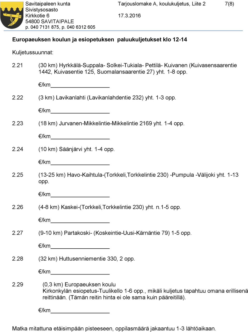 1-3 opp. 2.23 (18 km) Jurvanen-Mikkelintie-Mikkelintie 2169 yht. 1-4 opp. 2.24 (10 km) Säänjärvi yht. 1-4 opp. 2.25 (13-25 km) Havo-Kaihtula-(Torkkeli,Torkkelintie 230) -Pumpula -Välijoki yht.