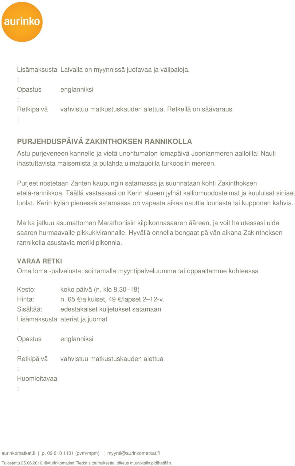 Purjeet nostetaan Zanten kaupungin satamassa ja suunnataan kohti Zakinthoksen etelä-rannikkoa. Täällä vastassasi on Kerin alueen jylhät kalliomuodostelmat ja kuuluisat siniset luolat.