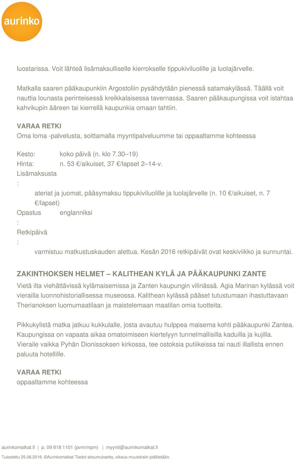 VARAA RETKI Oma loma -palvelusta, soittamalla myyntipalveluumme tai oppaaltamme kohteessa Kesto koko päivä (n. klo 7.30 19) Hinta n. 53 /aikuiset, 37 /lapset 2 14-v.