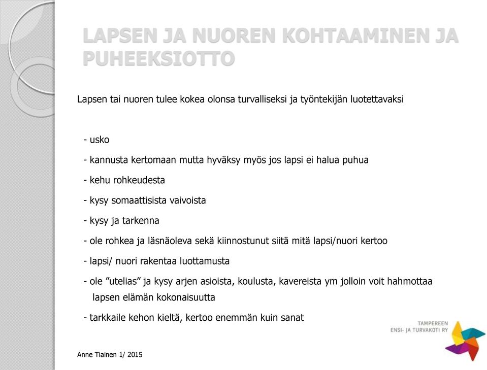 rohkea ja läsnäoleva sekä kiinnostunut siitä mitä lapsi/nuori kertoo - lapsi/ nuori rakentaa luottamusta - ole utelias ja kysy arjen