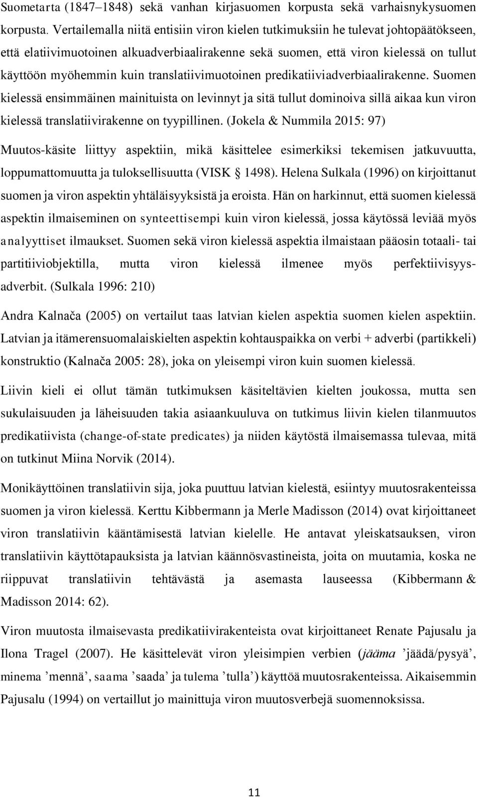 translatiivimuotoinen predikatiiviadverbiaalirakenne. Suomen kielessä ensimmäinen mainituista on levinnyt ja sitä tullut dominoiva sillä aikaa kun viron kielessä translatiivirakenne on tyypillinen.