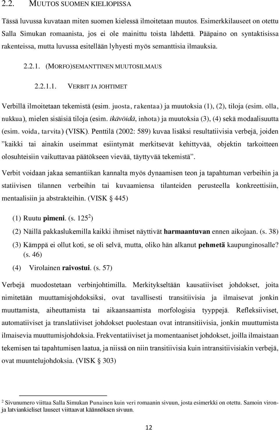 juosta, rakentaa) ja muutoksia (1), (2), tiloja (esim. olla, nukkua), mielen sisäisiä tiloja (esim. ikävöidä, inhota) ja muutoksia (3), (4) sekä modaalisuutta (esim. voida, tarvita) (VISK).