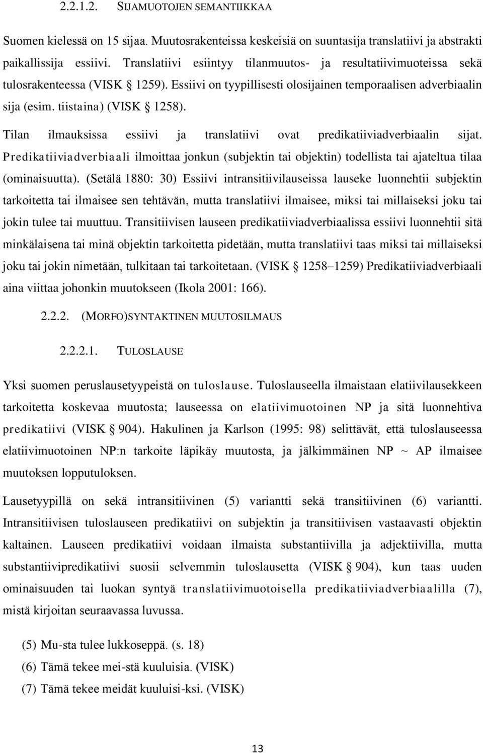 Tilan ilmauksissa essiivi ja translatiivi ovat predikatiiviadverbiaalin sijat. Predikatiiviadverbiaali ilmoittaa jonkun (subjektin tai objektin) todellista tai ajateltua tilaa (ominaisuutta).