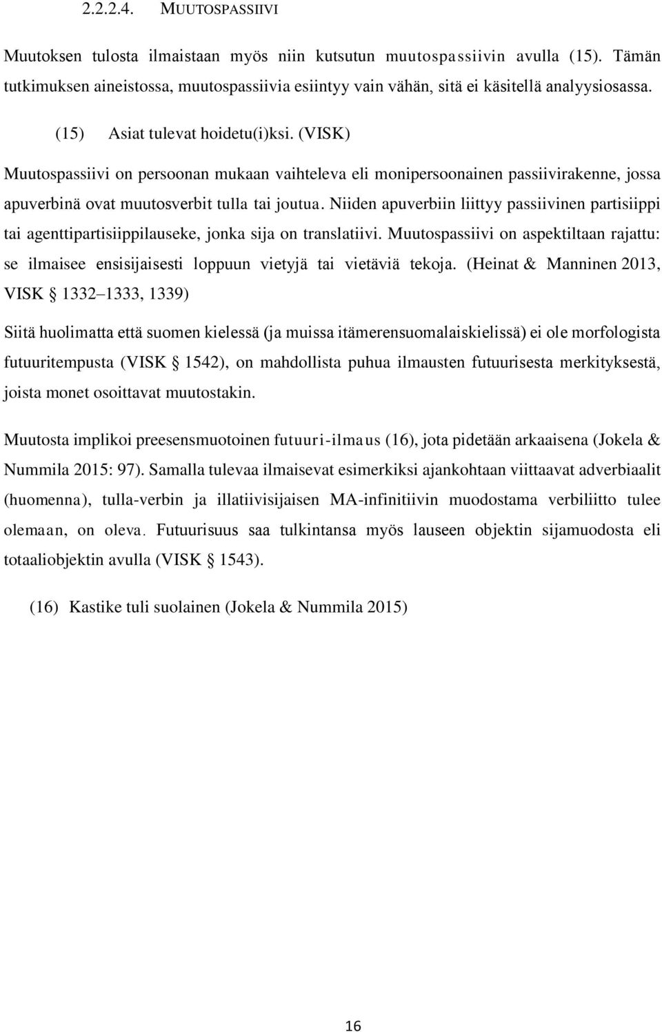 (VISK) Muutospassiivi on persoonan mukaan vaihteleva eli monipersoonainen passiivirakenne, jossa apuverbinä ovat muutosverbit tulla tai joutua.