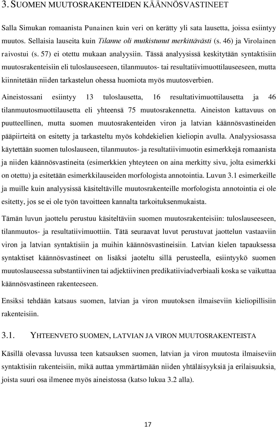 Tässä analyysissä keskitytään syntaktisiin muutosrakenteisiin eli tuloslauseeseen, tilanmuutos- tai resultatiivimuottilauseeseen, mutta kiinnitetään niiden tarkastelun ohessa huomiota myös