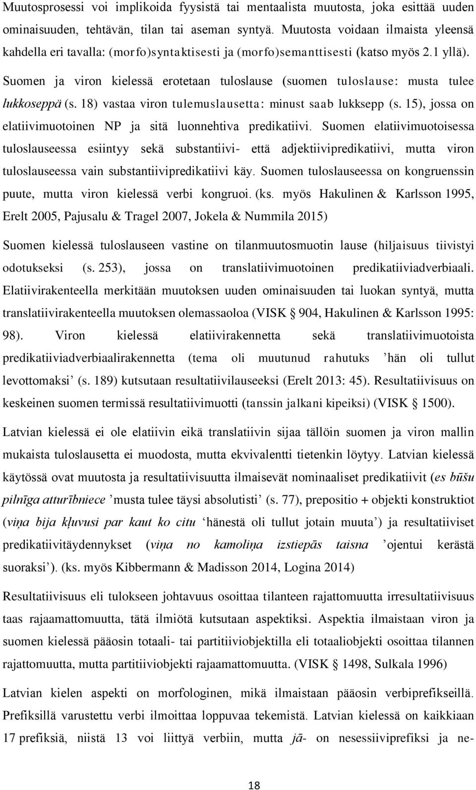 Suomen ja viron kielessä erotetaan tuloslause (suomen tuloslause: musta tulee lukkoseppä (s. 18) vastaa viron tulemuslausetta: minust saab lukksepp (s.