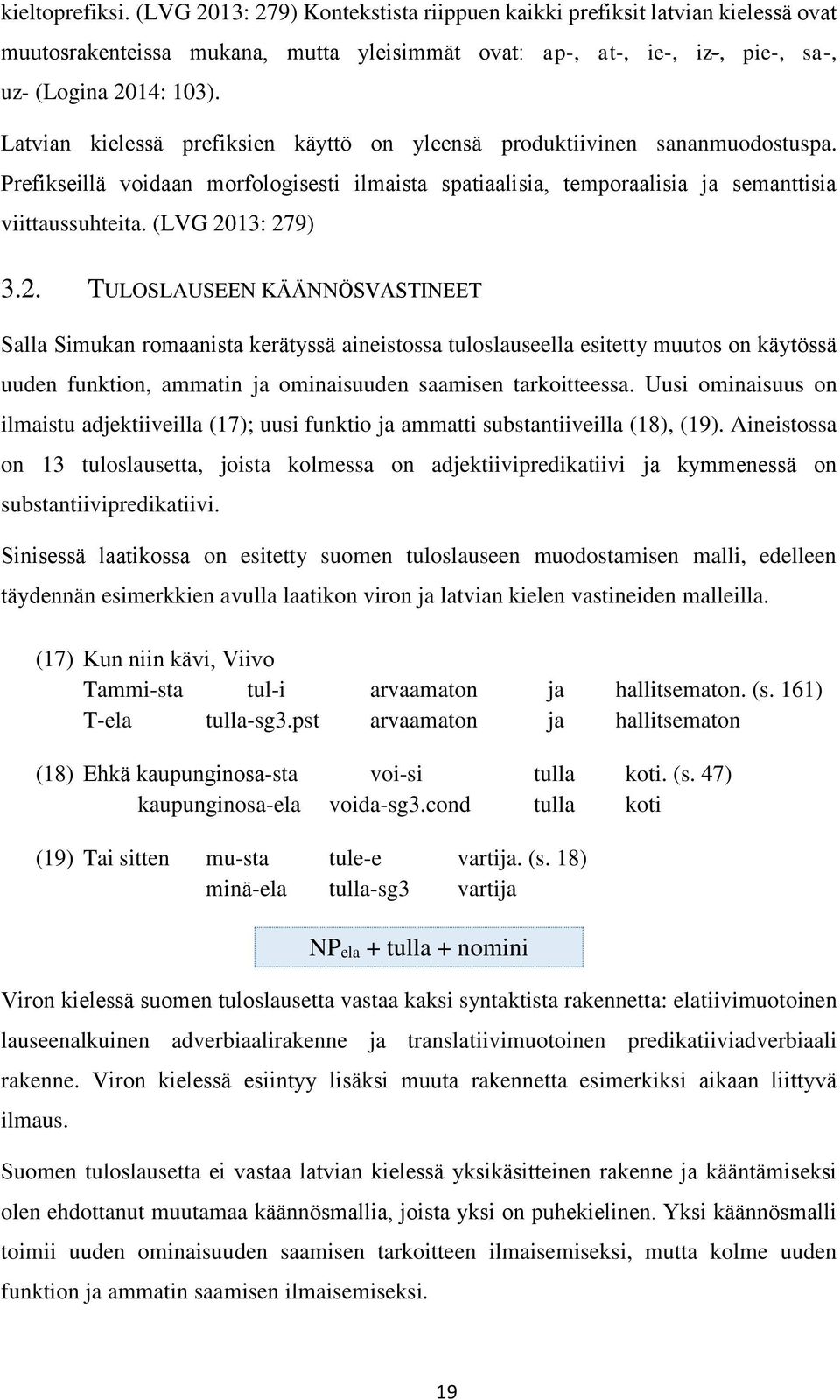 (LVG 2013: 279) 3.2. TULOSLAUSEEN KÄÄNNÖSVASTINEET Salla Simukan romaanista kerätyssä aineistossa tuloslauseella esitetty muutos on käytössä uuden funktion, ammatin ja ominaisuuden saamisen tarkoitteessa.