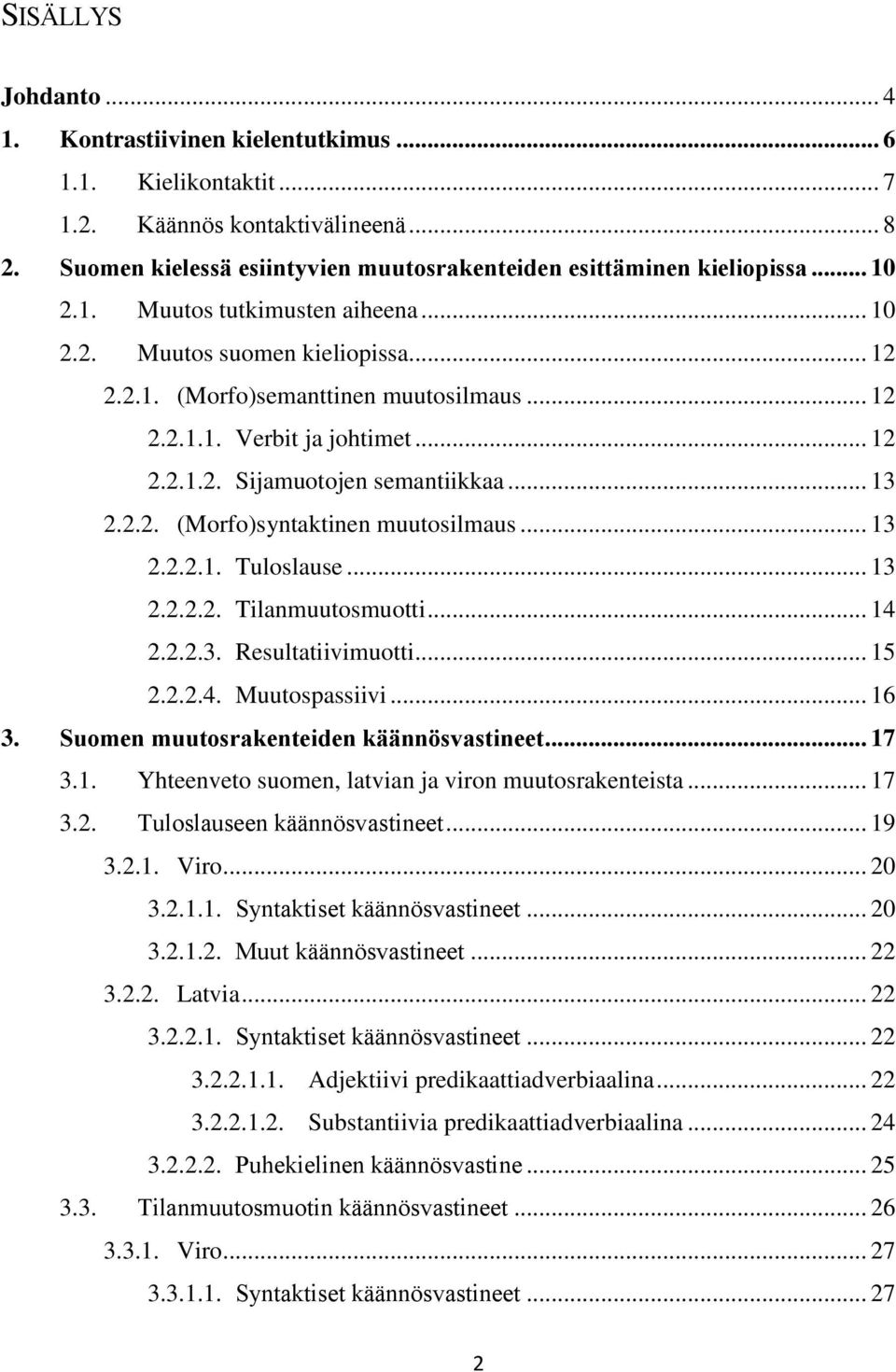 .. 13 2.2.2. (Morfo)syntaktinen muutosilmaus... 13 2.2.2.1. Tuloslause... 13 2.2.2.2. Tilanmuutosmuotti... 14 2.2.2.3. Resultatiivimuotti... 15 2.2.2.4. Muutospassiivi... 16 3.