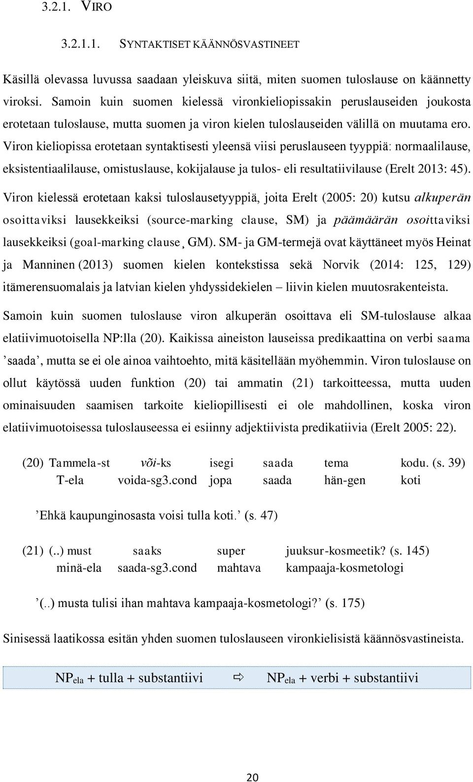 Viron kieliopissa erotetaan syntaktisesti yleensä viisi peruslauseen tyyppiä: normaalilause, eksistentiaalilause, omistuslause, kokijalause ja tulos- eli resultatiivilause (Erelt 2013: 45).